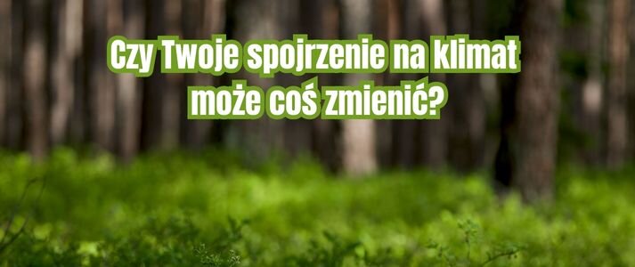 Rozmazane zdjęcie ściółki leśnej i drzew z napisem "Czy Twoje spojrzenie na klimat może coś zmienić?"
